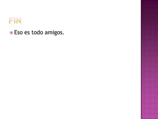  Eso   es todo amigos.
 