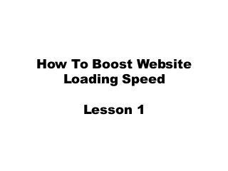 How To Boost Website
Loading Speed
Lesson 1
 
