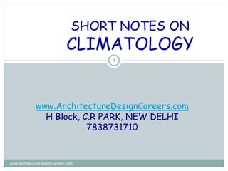 www.ArchitectureDesignCareers.com
1
www.ArchitectureDesignCareers.com
H Block, C.R PARK, NEW DELHI
7838731710
SHORT NOTES ON
CLIMATOLOGY
 