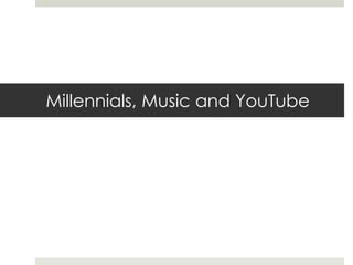 Millennials, Music and YouTube

 