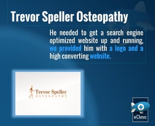 Trevor Speller Osteopathy
He needed to get a search engine
optimized website up and running,
we provided him with a logo and a
high converting website.

 