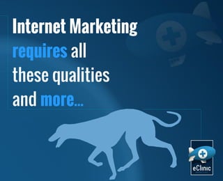 Internet Marketing
requires all
these qualities
and more...

 