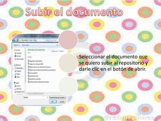 Seleccionar el documento que
se quiero subir al repositorio y
darle clic en el botón de abrir.
 