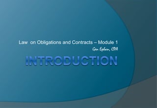 Law on Obligations and Contracts – Module 1 
Gen Ephan, CPA 
 