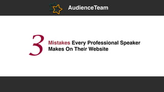 AudienceTeam
3Mistakes Every Professional Speaker
Makes On Their Website
 