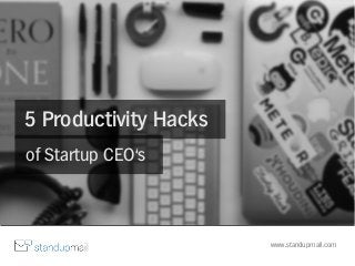 www.standupmail.com
5 Productivity Hacks
of Startup CEO‘s
 