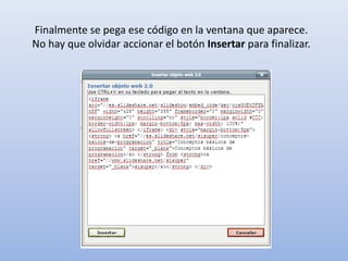 Finalmente se pega ese código en la ventana que aparece.
No hay que olvidar accionar el botón Insertar para finalizar.
 