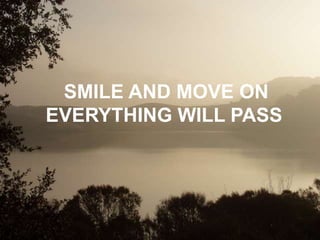 SMILE AND MOVE ON
EVERYTHING WILL PASS
 