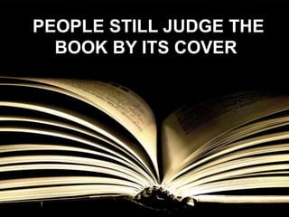 PEOPLE STILL JUDGE THE
BOOK BY ITS COVER
 