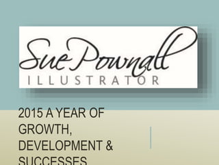 2015 A YEAR OF
GROWTH,
DEVELOPMENT &
 
