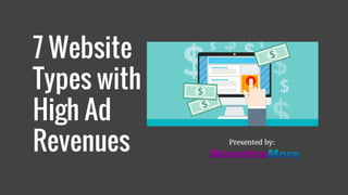 7 Website
Types with
High Ad
Revenues Presented by:
 