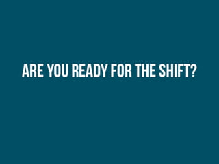 Are You Ready For The Shift?