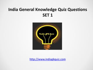 India General Knowledge Quiz Questions
SET 1
http://www.indiagkquiz.com
 