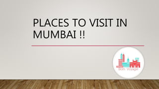 PLACES TO VISIT IN
MUMBAI !!
 