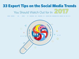 33 Expert Tips on the Social Media Trends
20172017You Should Watch Out for in
 