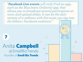 Anita Campbell
@SmallBizTrends
Founder of Small Biz Trends
“Facebook Live events will rock! Find an app,
such as the BlueJ...