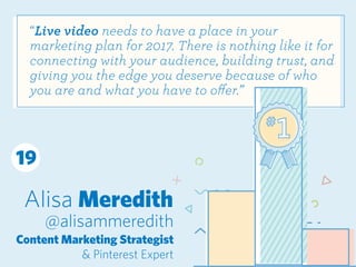 Alisa Meredith
@alisammeredith
Content Marketing Strategist
& Pinterest Expert
“Live video needs to have a place in your
m...