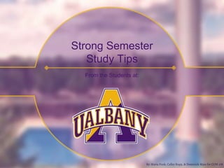 Strong Semester
Study Tips
From the Students at:
By: Maria Funk, Calley Rupp, & Dominick Maio for COM 378
 