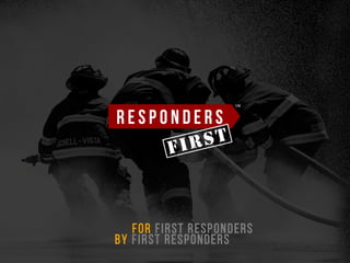 BY FIRST RESPONDERS
FOR FIRST RESPONDERS
 