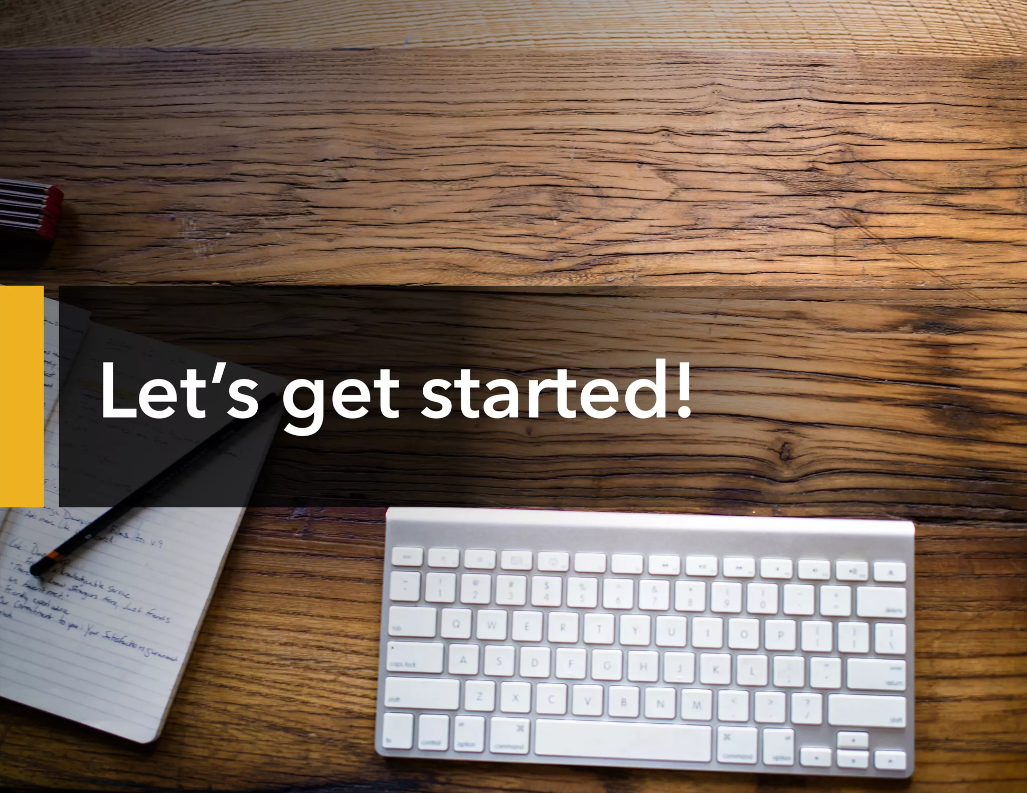 Let’s get started!
 