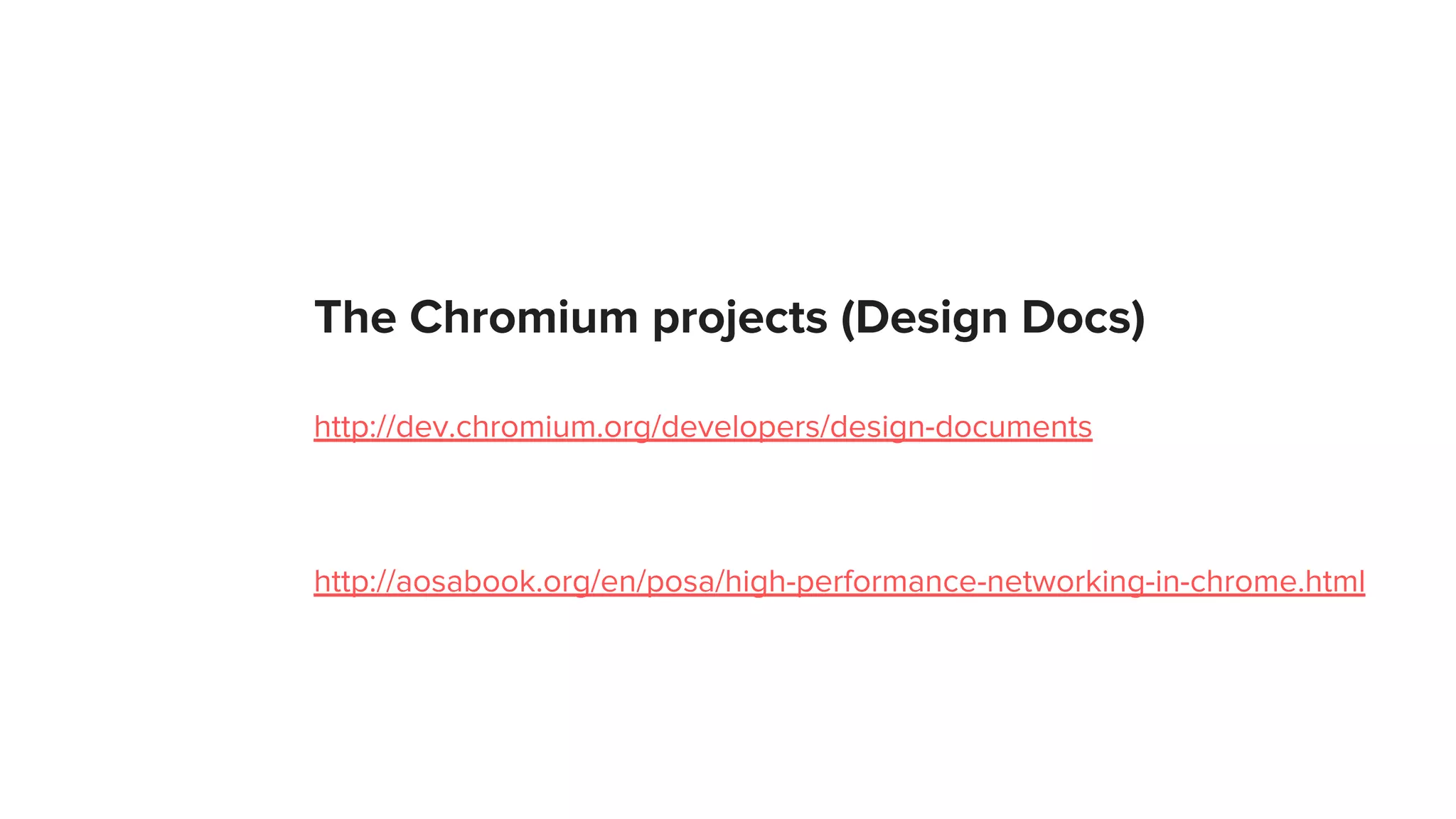 The Chromium projects (Design Docs)
http://dev.chromium.org/developers/design-documents
http://aosabook.org/en/posa/high-performance-networking-in-chrome.html
 