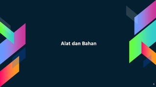 Alat dan Bahan
6
 