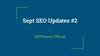 Sept SEO Updates #2
SEOPressor Ofﬁcial
 