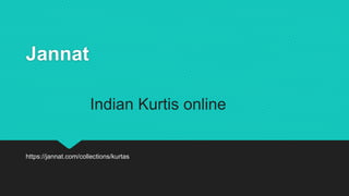 Jannat
https://jannat.com/collections/kurtas
Indian Kurtis online
 
