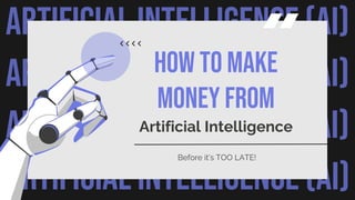 ARTIFICIAL INTELLIGENCE (AI)
ARTIFICIAL INTELLIGENCE (AI)
ARTIFICIAL INTELLIGENCE (AI)
ARTIFICIAL INTELLIGENCE (AI)
How to make
money from
Artificial Intelligence
Before it’s TOO LATE!
 