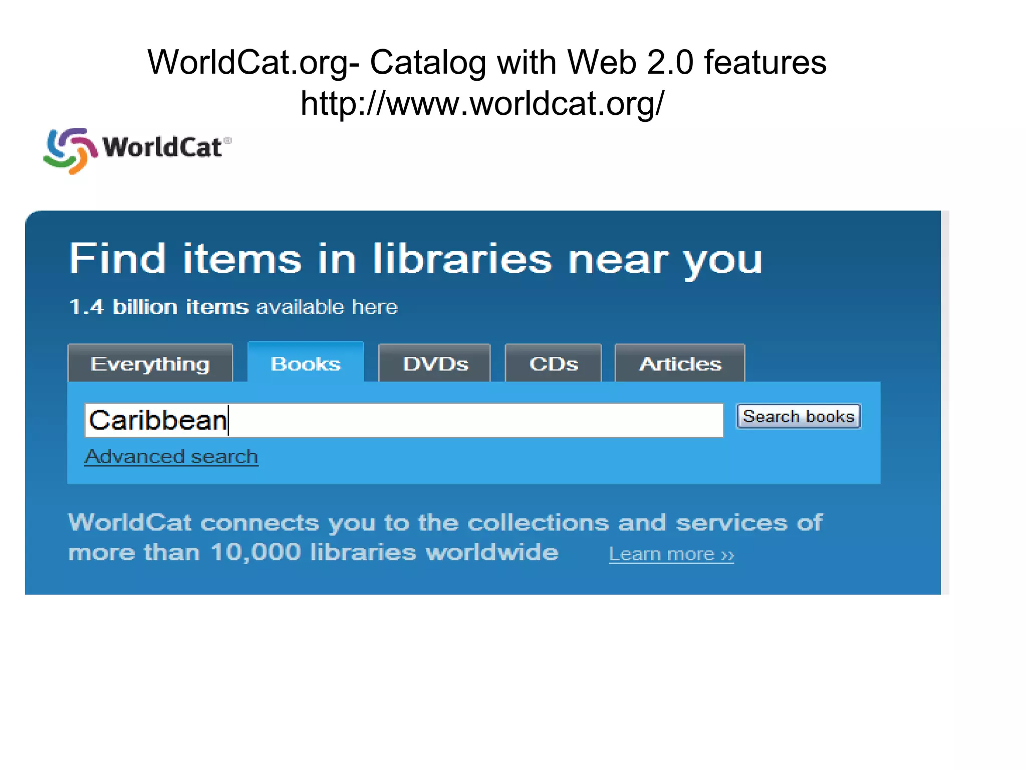 WorldCat.org- Catalog with Web 2.0 features http://www.worldcat.org/  