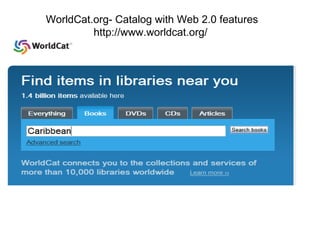 WorldCat.org- Catalog with Web 2.0 features http://www.worldcat.org/  
