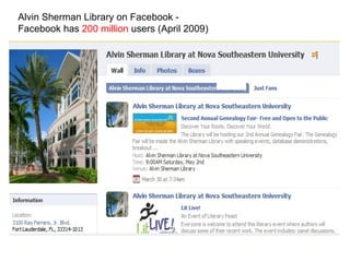 Alvin Sherman Library on Facebook -  Facebook has  200 million  users (April 2009)  
