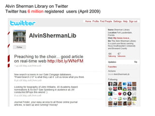Alvin Sherman Library on Twitter Twitter has  6 million  registered  users (April 2009) 