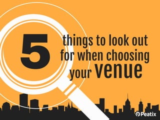 things to look out
for when choosing
your venue
 
