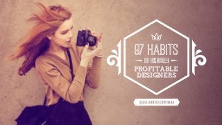 97 HABITS
OF INSANELY

PROFITABLE
DESIGNERS

 