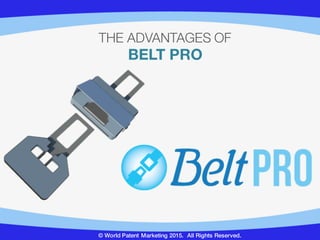 © World Patent Marketing 2015. All Rights Reserved.
THE ADVANTAGES OF
BELT PRO
 