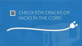 CHECK FOR CRACKS OR
NICKS IN THE CORD
 