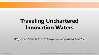 Eugene Ivanov (2021) 1
https://innovationobserver.com/2021/09/23/traveling-unchartered-innovation-waters-with-innovation-charter
Traveling Unchartered
Innovation Waters
Why Firms Should Create Corporate Innovation Charters
 