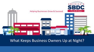Helping Businesses Grow & Succeed
What Keeps Business Owners Up at Night?
 