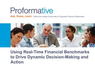 Ask, Share, Learn – Within the Largest Community of Corporate Finance Professionals 
Using Real-Time Financial Benchmarks 
to Drive Dynamic Decision-Making and 
Action 
 