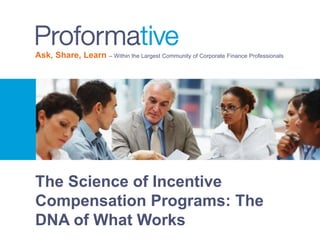 Ask, Share, Learn – Within the Largest Community of Corporate Finance Professionals 
The Science of Incentive 
Compensation Programs: The 
DNA of What Works 
 