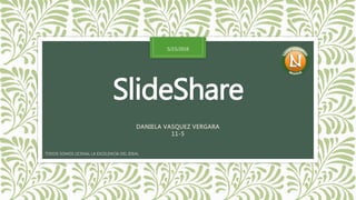 SlideShare
DANIELA VASQUEZ VERGARA
11-5
5/23/2016
TODOS SOMOS LICENAL LA EXCELENCIA DEL IDEAL
 
