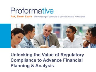 Ask, Share, Learn – Within the Largest Community of Corporate Finance Professionals 
Unlocking the Value of Regulatory 
Compliance to Advance Financial 
Planning & Analysis 
 