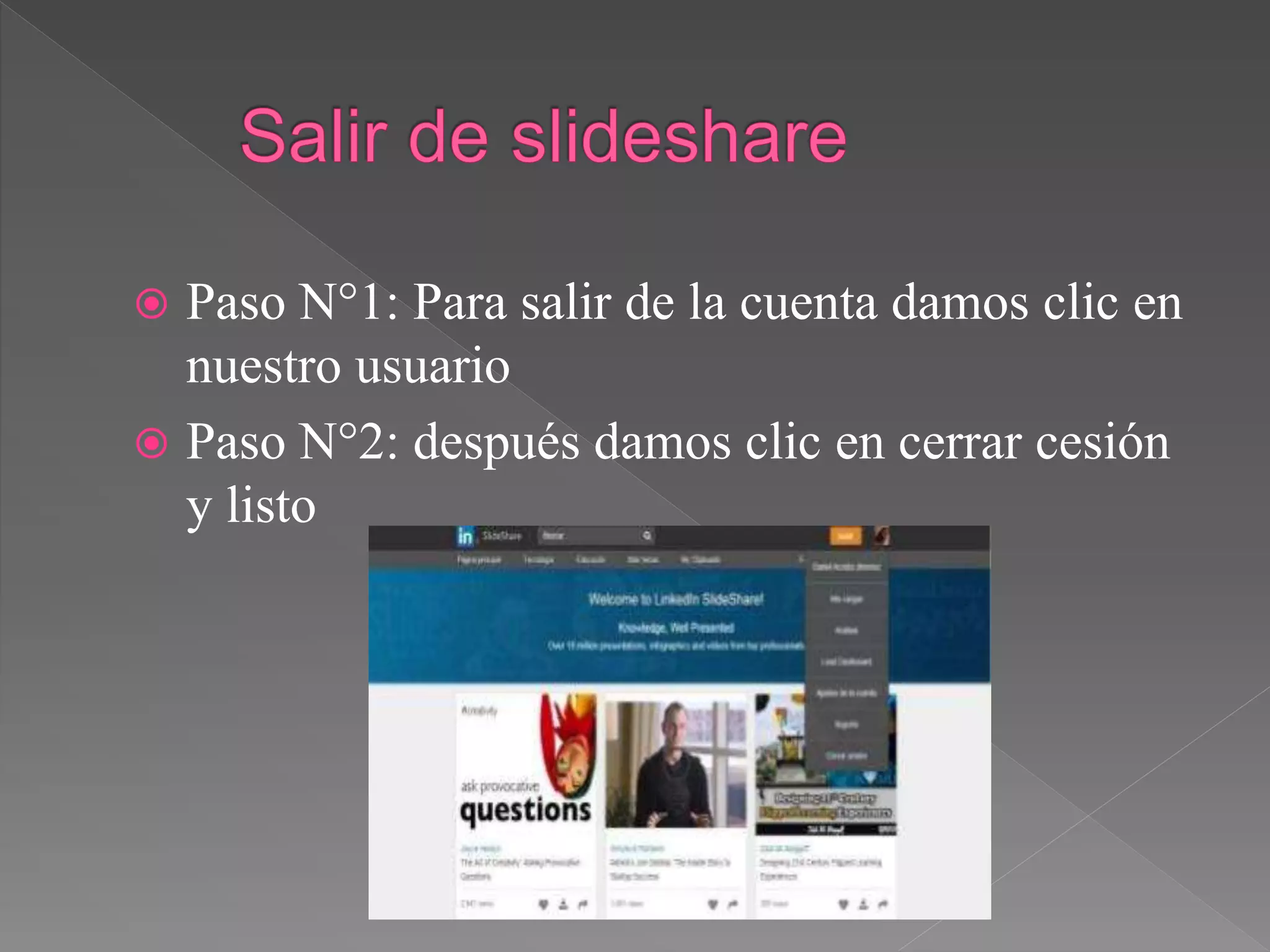  Paso N°1: Para salir de la cuenta damos clic en
nuestro usuario
 Paso N°2: después damos clic en cerrar cesión
y listo
 