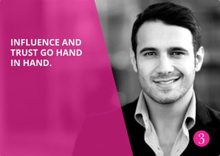 INFLUENCE AND
TRUST GO HAND
IN HAND.
3
 