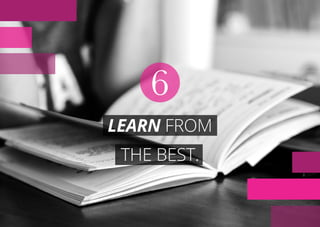 LEARN FROM
THE BEST.
6
 