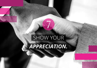 SHOW YOUR
APPRECIATION.
7
 