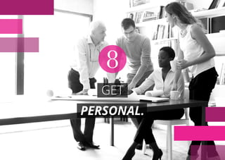 GET
PERSONAL.
8
 