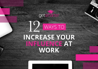 WAYS TO
12INCREASE YOUR
INFLUENCE AT
WORK
 
