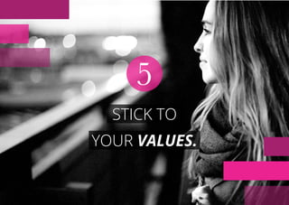 STICK TO
YOUR VALUES.
5
 